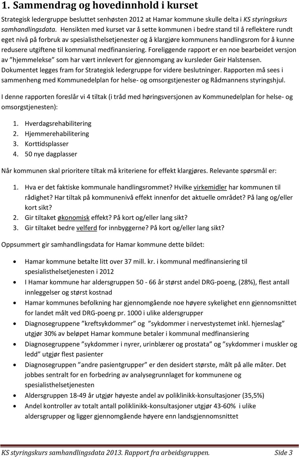 til kommunal medfinansiering. Foreliggende rapport er en noe bearbeidet versjon av hjemmelekse som har vært innlevert for gjennomgang av kursleder Geir Halstensen.