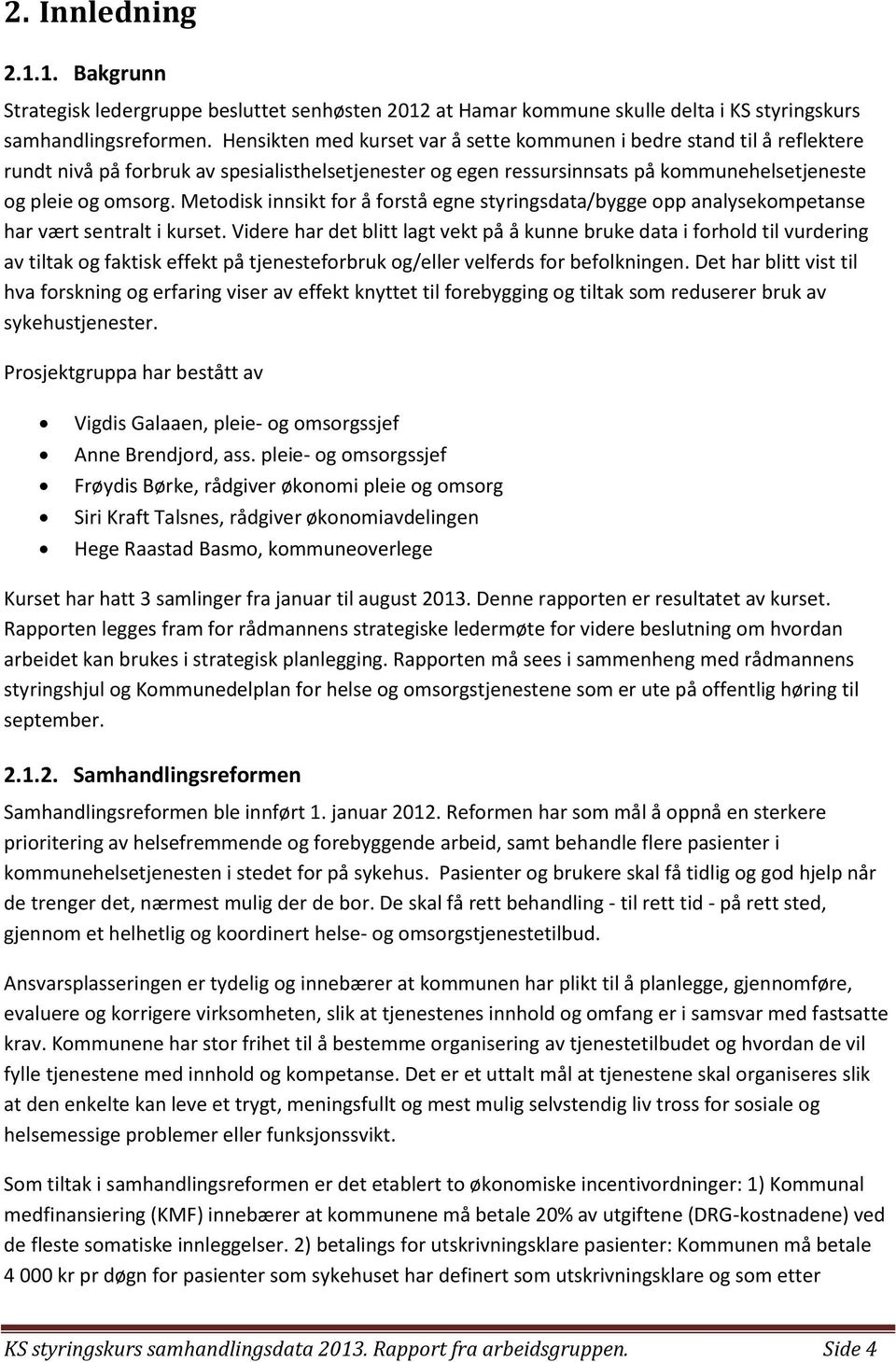 Metodisk innsikt for å forstå egne styringsdata/bygge opp analysekompetanse har vært sentralt i kurset.