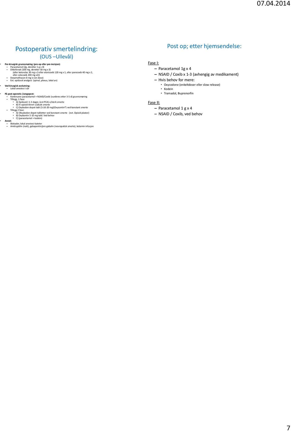 epidural analgesi (spinal, plexus, lokal an) Ved kirurgisk avslutning: Lokal anestesi i sår På post operativ /sengepost: Kontinuere paracetamol + NSAID/Coxib (vurderes etter 3-5 d) grunnsmøring