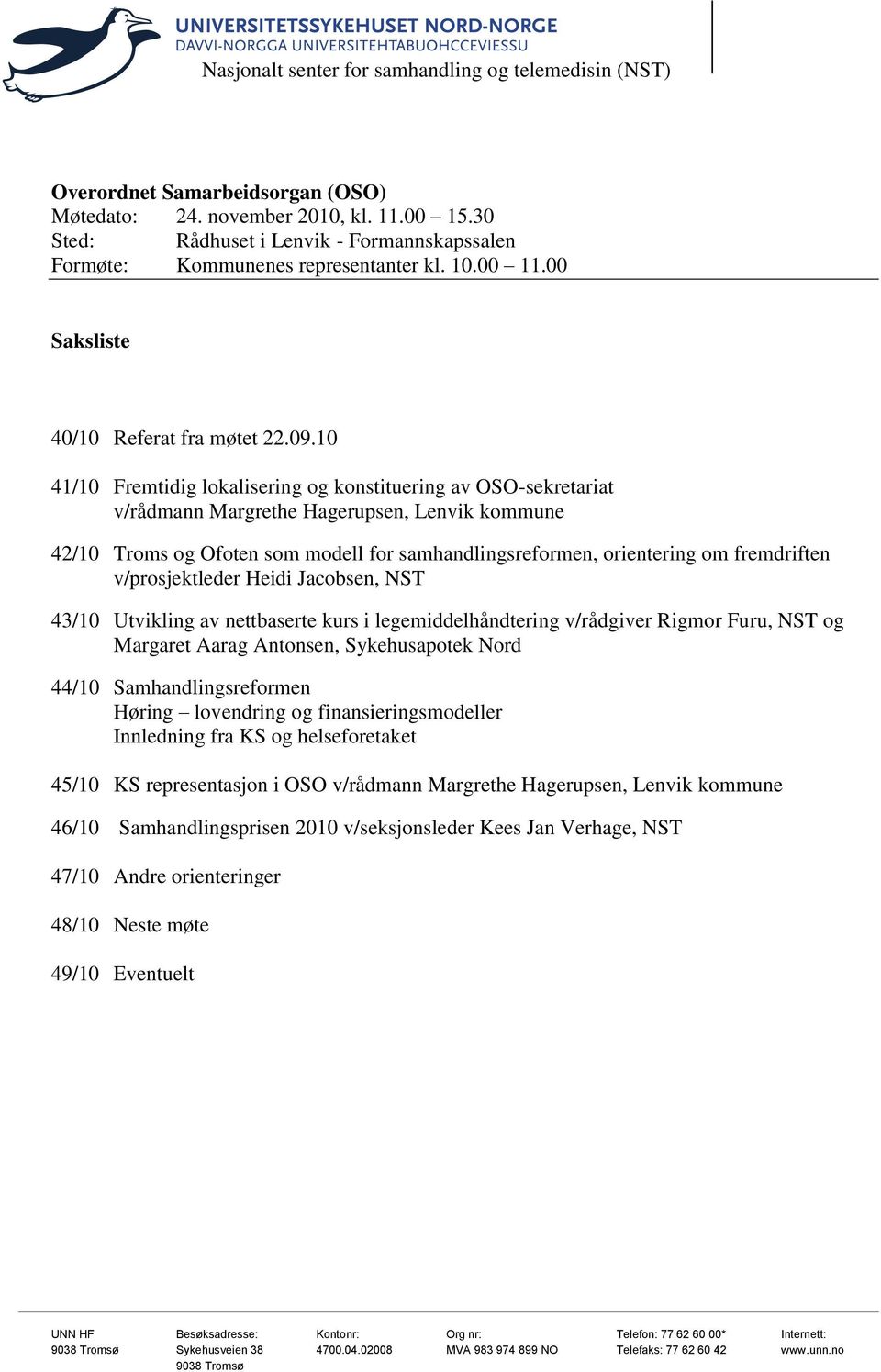 10 41/10 Fremtidig lokalisering og konstituering av OSO-sekretariat v/rådmann Margrethe Hagerupsen, Lenvik kommune 42/10 Troms og Ofoten som modell for samhandlingsreformen, orientering om