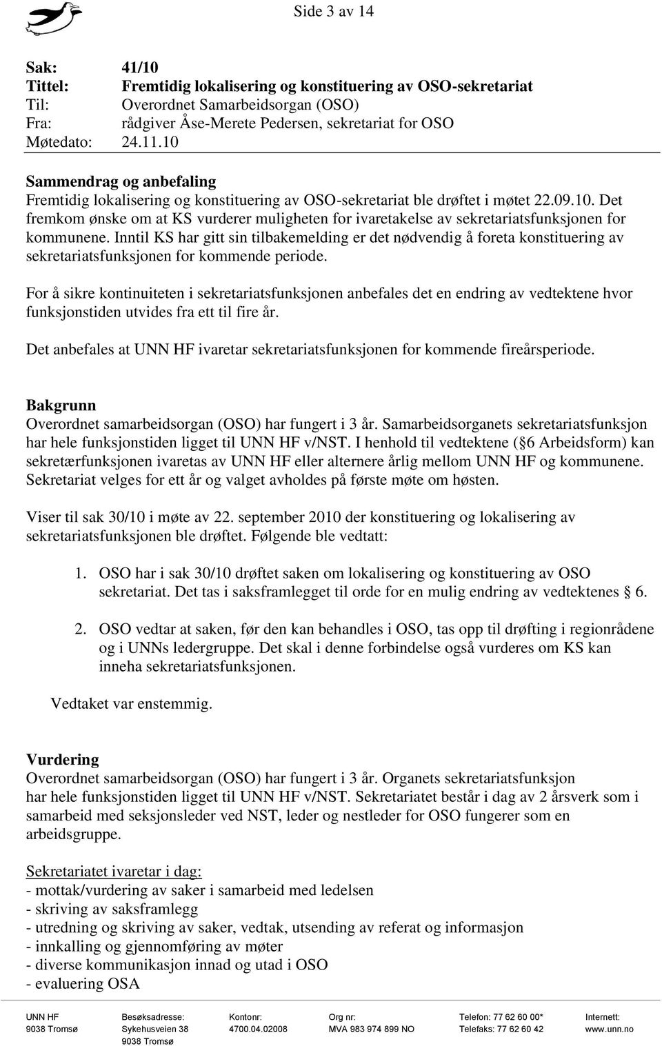 Det fremkom ønske om at KS vurderer muligheten for ivaretakelse av sekretariatsfunksjonen for kommunene.