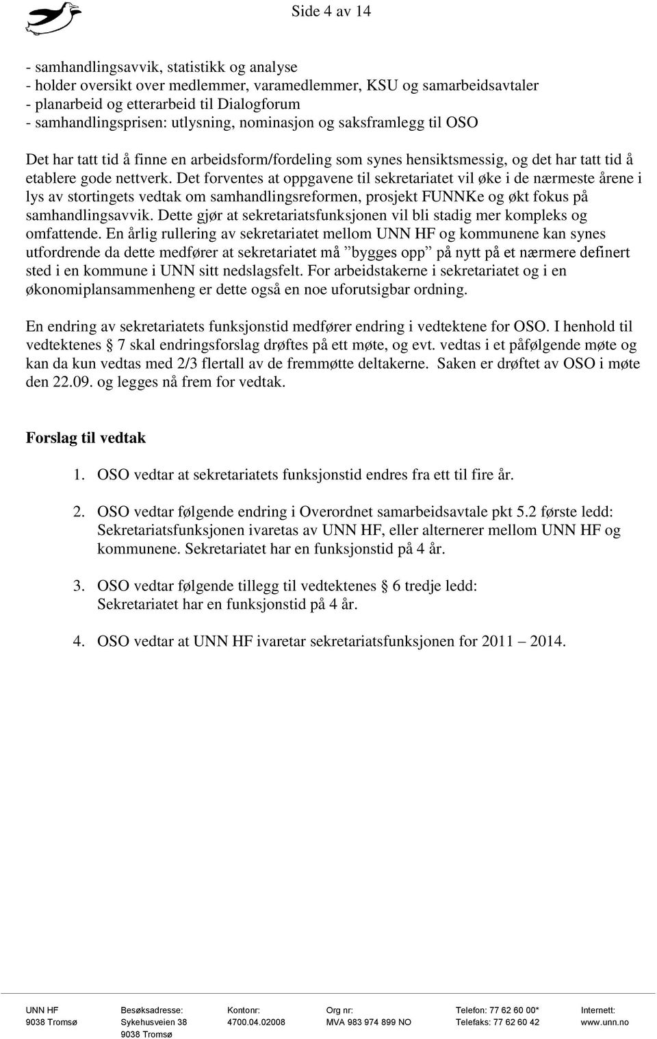 Det forventes at oppgavene til sekretariatet vil øke i de nærmeste årene i lys av stortingets vedtak om samhandlingsreformen, prosjekt FUNNKe og økt fokus på samhandlingsavvik.