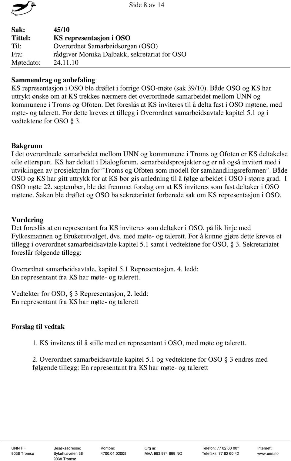 Det foreslås at KS inviteres til å delta fast i OSO møtene, med møte- og talerett. For dette kreves et tillegg i Overordnet samarbeidsavtale kapitel 5.1 og i vedtektene for OSO 3.