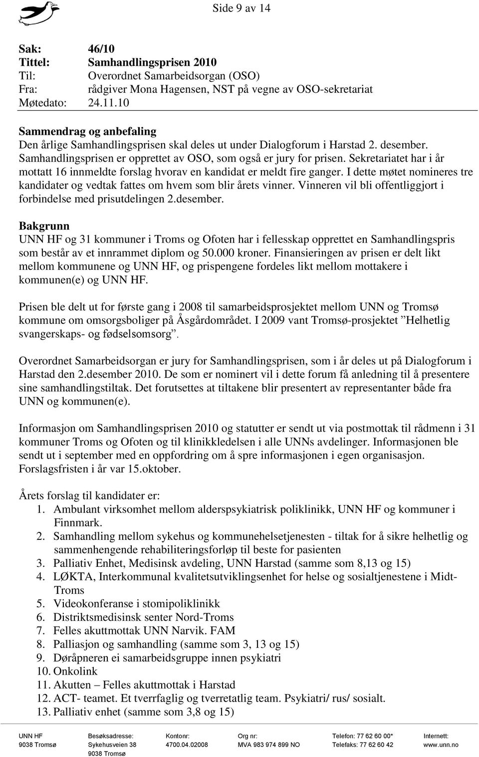 Sekretariatet har i år mottatt 16 innmeldte forslag hvorav en kandidat er meldt fire ganger. I dette møtet nomineres tre kandidater og vedtak fattes om hvem som blir årets vinner.