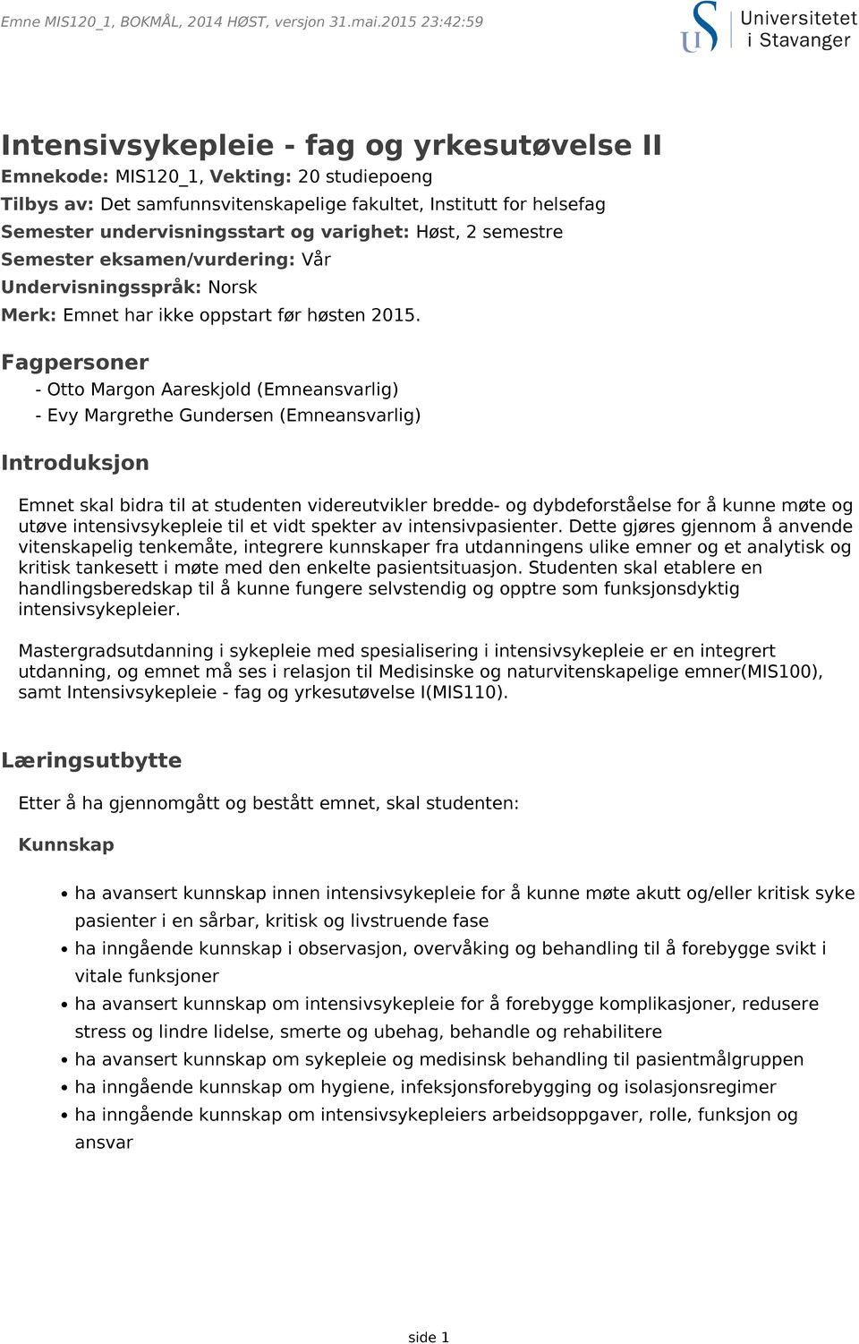 undervisningsstart og varighet: Høst, 2 semestre Semester eksamen/vurdering: Vår Undervisningsspråk: Norsk Merk: Emnet har ikke oppstart før høsten 2015.