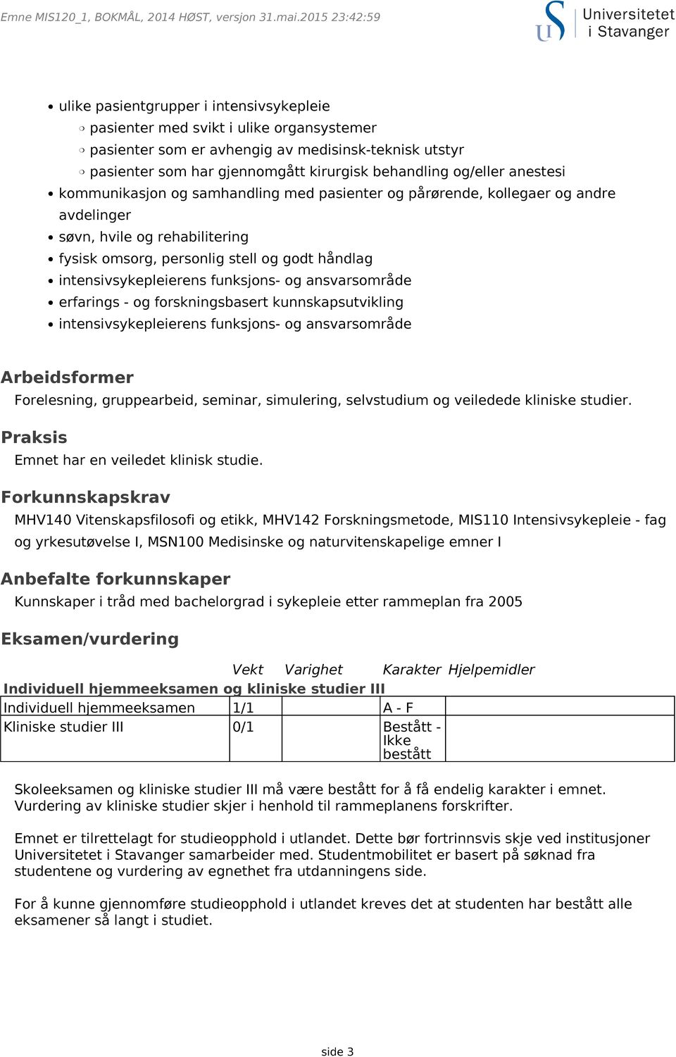 behandling og/eller anestesi kommunikasjon og samhandling med pasienter og pårørende, kollegaer og andre avdelinger søvn, hvile og rehabilitering fysisk omsorg, personlig stell og godt håndlag