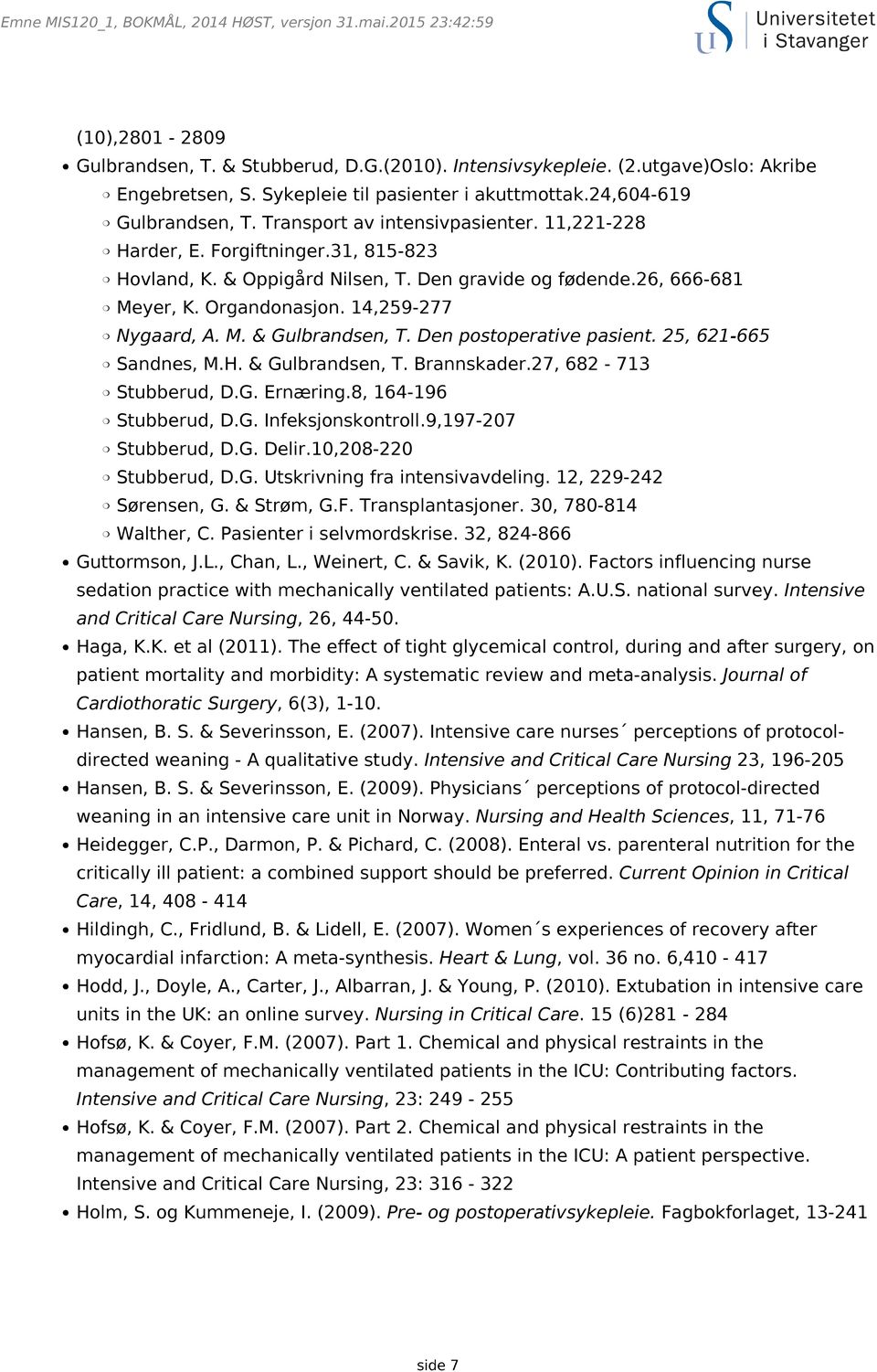 Den gravide og fødende.26, 666-681 Meyer, K. Organdonasjon. 14,259-277 Nygaard, A. M. & Gulbrandsen, T. Den postoperative pasient. 25, 621-665 Sandnes, M.H. & Gulbrandsen, T. Brannskader.
