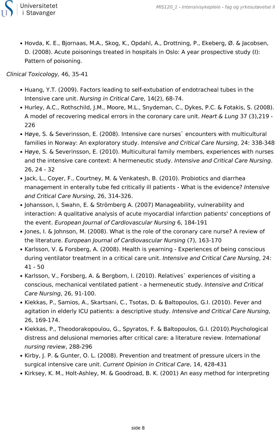 Factors leading to self-extubation of endotracheal tubes in the Intensive care unit. Nursing in Critical Care, 14(2), 68-74. Hurley, A.C., Rothschild, J.M., Moore, M.L., Snydeman, C., Dykes, P.C. & Fotakis, S.