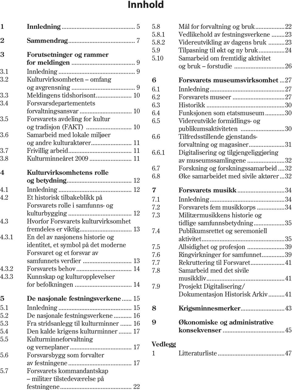 .. 11 4 Kulturvirksomhetens rolle og betydning... 12 4.1 Innledning... 12 4.2 Et historisk tilbakeblikk på Forsvarets rolle i samfunns- og kulturbygging... 12 4.3 Hvorfor Forsvarets kulturvirksomhet fremdeles er viktig.