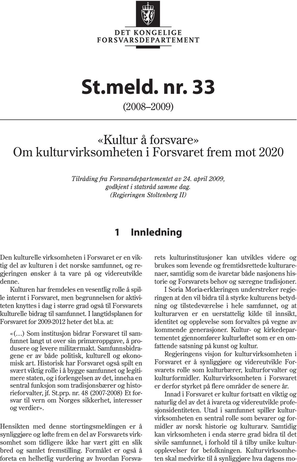 Kulturen har fremdeles en vesentlig rolle å spille internt i Forsvaret, men begrunnelsen for aktiviteten knyttes i dag i større grad også til Forsvarets kulturelle bidrag til samfunnet.