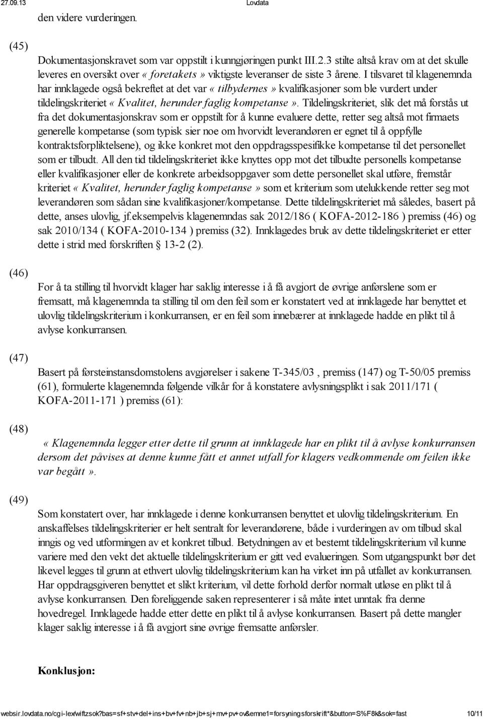 I tilsvaret til klagenemnda har innklagede også bekreftet at det var «tilbydernes» kvalifikasjoner som ble vurdert under tildelingskriteriet «Kvalitet, herunder faglig kompetanse».