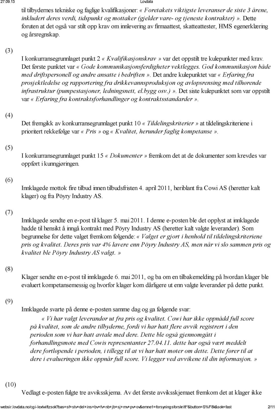 (3) (4) (5) (6) (7) (8) (9) I konkurransegrunnlaget punkt 2 «Kvalifikasjonskrav» var det oppstilt tre kulepunkter med krav. Det første punktet var «Gode kommunikasjonsferdigheter vektlegges.