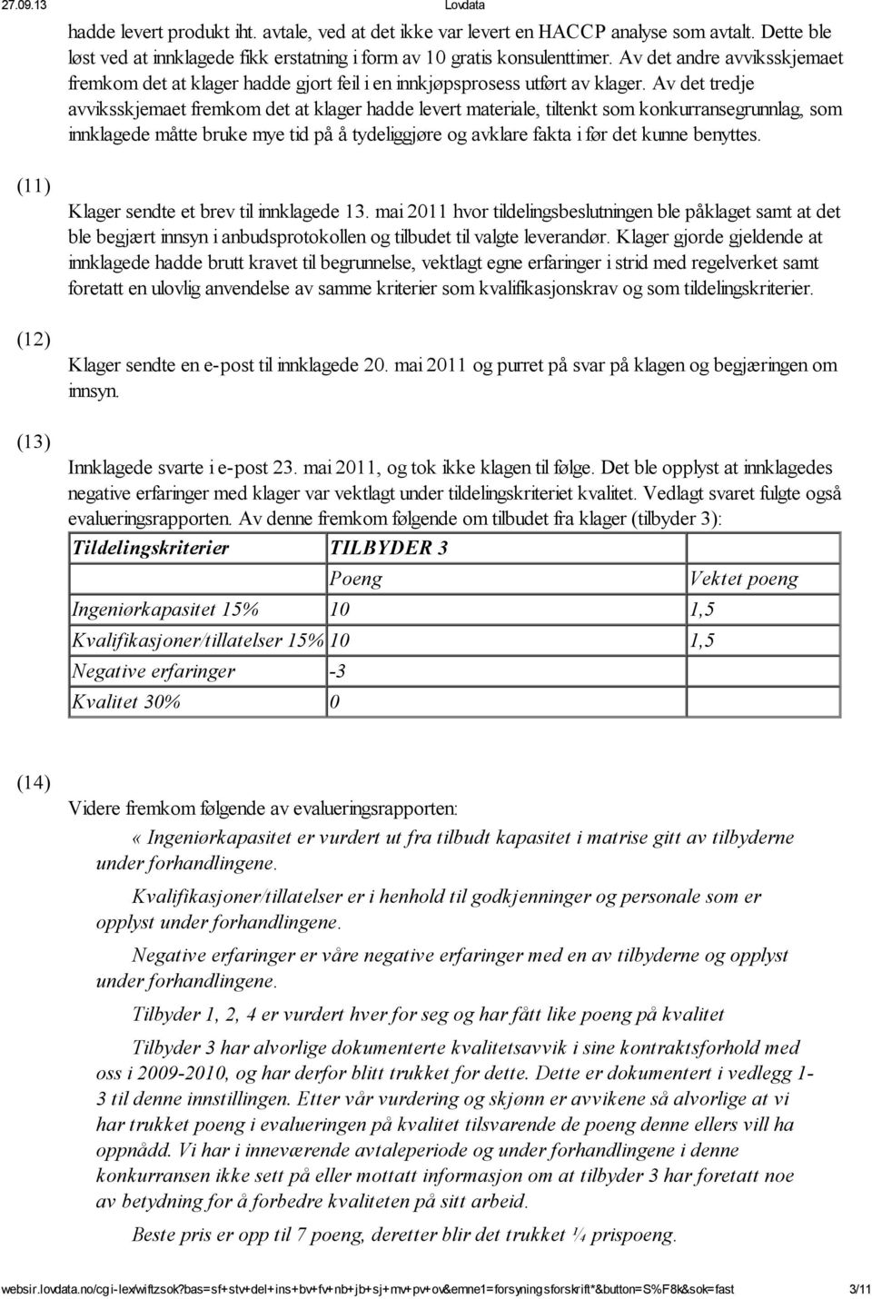 Av det tredje avviksskjemaet fremkom det at klager hadde levert materiale, tiltenkt som konkurransegrunnlag, som innklagede måtte bruke mye tid på å tydeliggjøre og avklare fakta i før det kunne