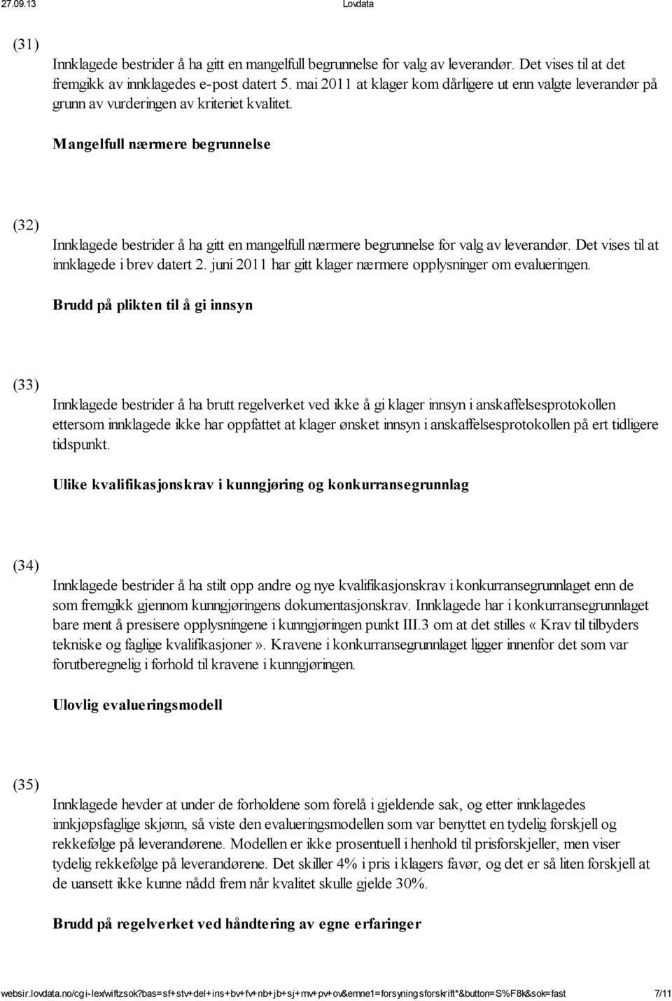 Mangelfull nærmere begrunnelse (32) Innklagede bestrider å ha gitt en mangelfull nærmere begrunnelse for valg av leverandør. Det vises til at innklagede i brev datert 2.