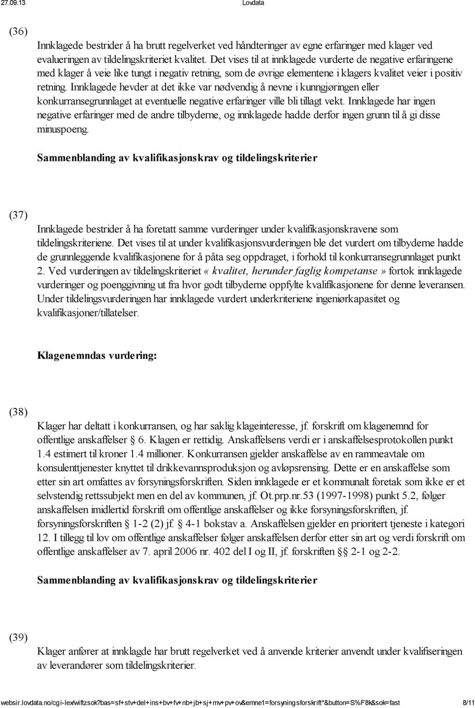 Innklagede hevder at det ikke var nødvendig å nevne i kunngjøringen eller konkurransegrunnlaget at eventuelle negative erfaringer ville bli tillagt vekt.