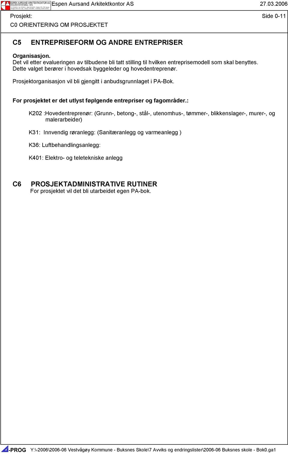 Prosjektorganisasjon vil bli gjengitt i anbudsgrunnlaget i PA-Bok. For prosjektet er det utlyst føplgende entrepriser og fagområder.