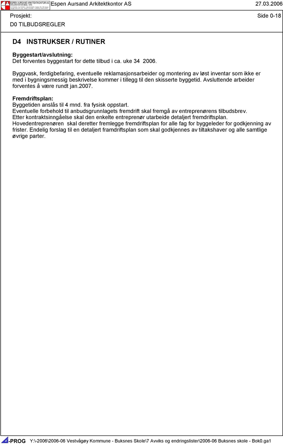 Avsluttende arbeider forventes å være rundt jan.2007. Fremdriftsplan: Byggetiden anslås til 4 mnd. fra fysisk oppstart.