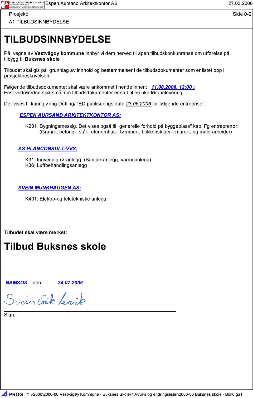 2006, 12:00 : Frist vedrøredne spørsmål om tilbudsdokumenter er satt til en uke før innlevering. Det vises til kunngjøring Doffing/TED publiserings dato 23.06.2006 for følgende entrepriser: ESPEN AURSAND ARKITEKTKONTOR AS: K201 :Bygningsmessig.