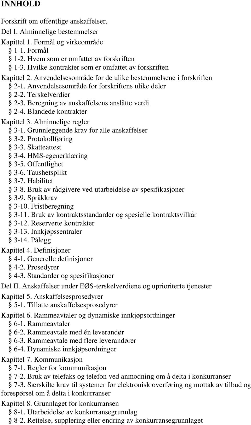 Beregning av anskaffelsens anslåtte verdi 2-4. Blandede kontrakter Kapittel 3. Alminnelige regler 3-1. Grunnleggende krav for alle anskaffelser 3-2. Protokollføring 3-3. Skatteattest 3-4.