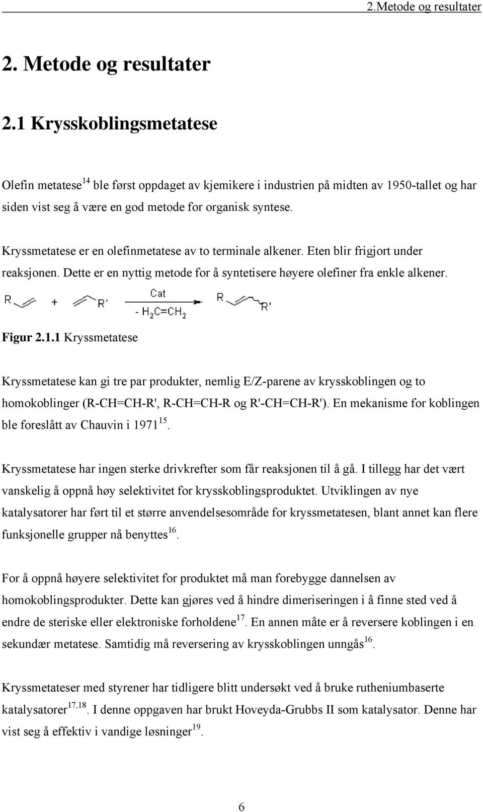 Kryssmetatese er en olefinmetatese av to terminale alkener. Eten blir frigjort under reaksjonen. Dette er en nyttig metode for å syntetisere høyere olefiner fra enkle alkener. Figur 2.1.