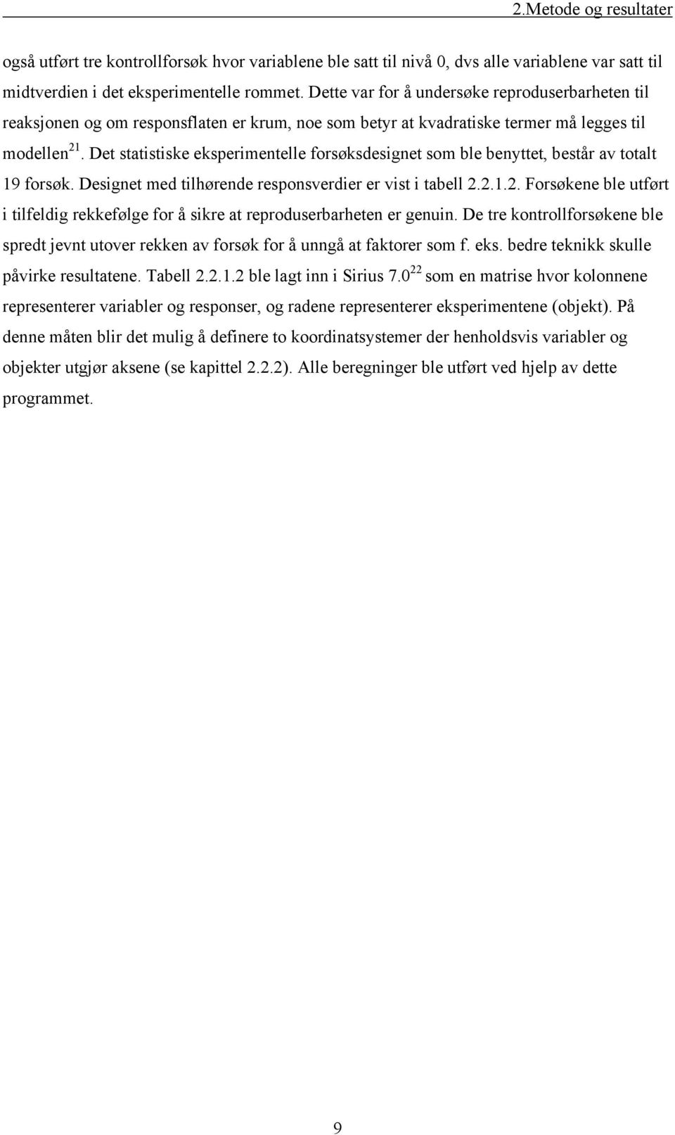 Det statistiske eksperimentelle forsøksdesignet som ble benyttet, består av totalt 19 forsøk. Designet med tilhørende responsverdier er vist i tabell 2.