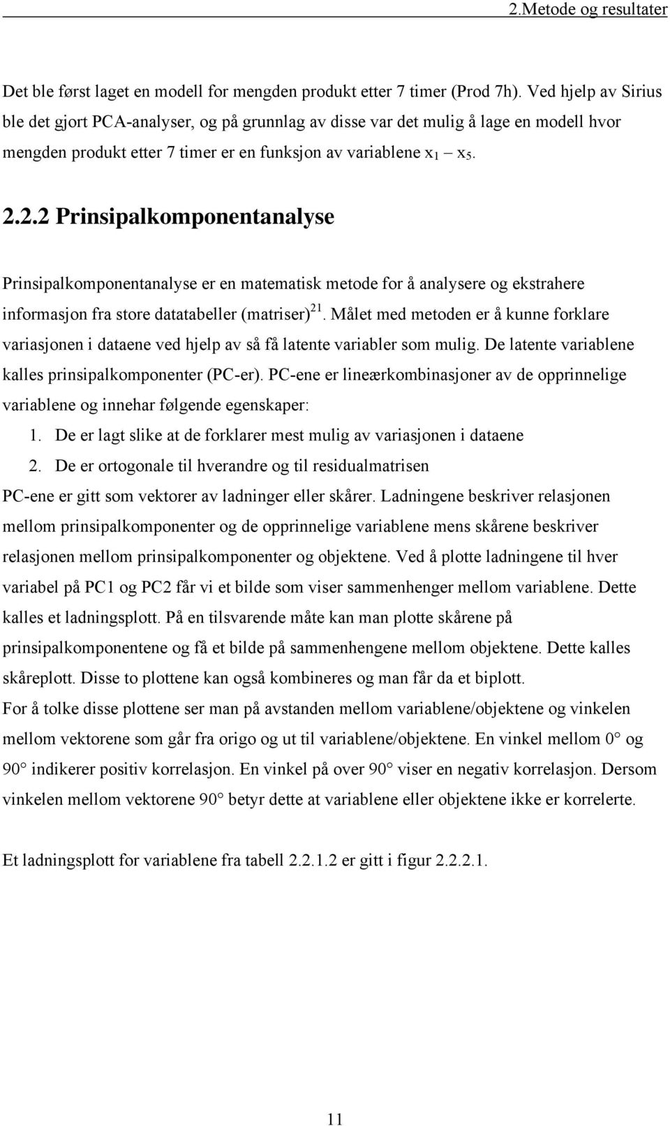 2.2 Prinsipalkomponentanalyse Prinsipalkomponentanalyse er en matematisk metode for å analysere og ekstrahere informasjon fra store datatabeller (matriser) 21.