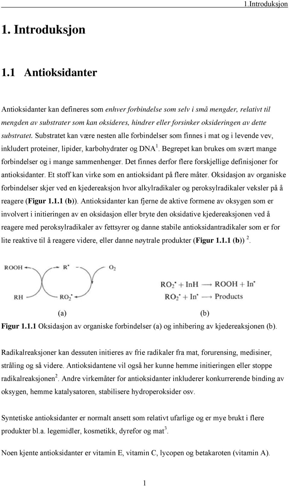 substratet. Substratet kan være nesten alle forbindelser som finnes i mat og i levende vev, inkludert proteiner, lipider, karbohydrater og DNA 1.