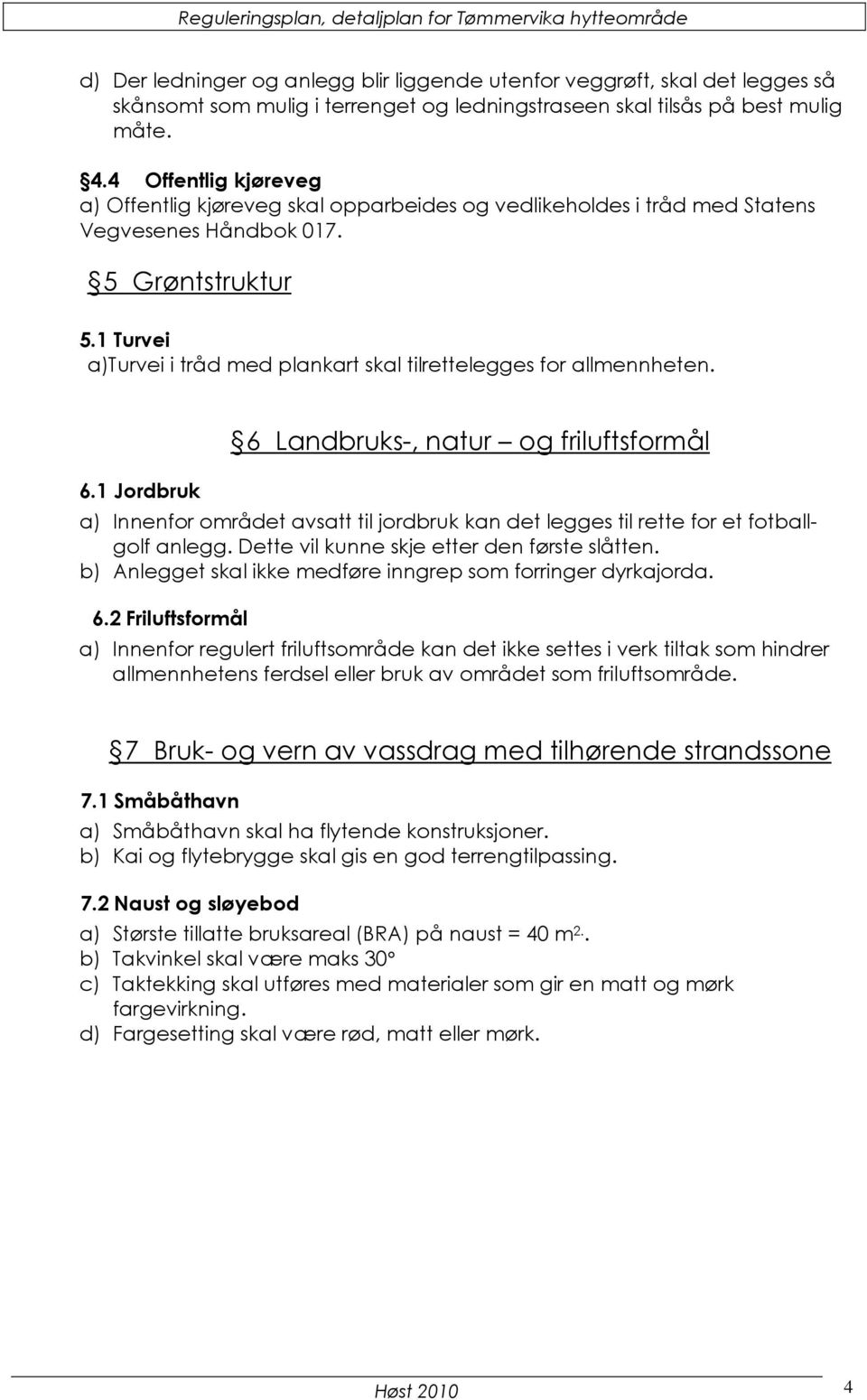 1 Turvei a)turvei i tråd med plankart skal tilrettelegges for allmennheten. 6.