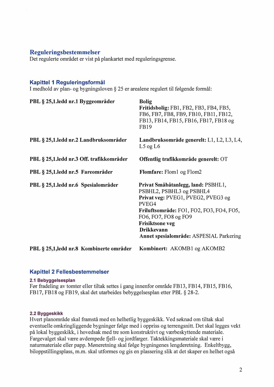 l Byggeområder Bolig Fritidsbolig: FBl, FB2, FB3, FB4, FB5, FB6, FB7, FB8, FB9, FBlO, FBll, FB12, FB13, FB14, FB15, FB16, FB17, FB18 og FB19 PBL 25,l.ledd nr.