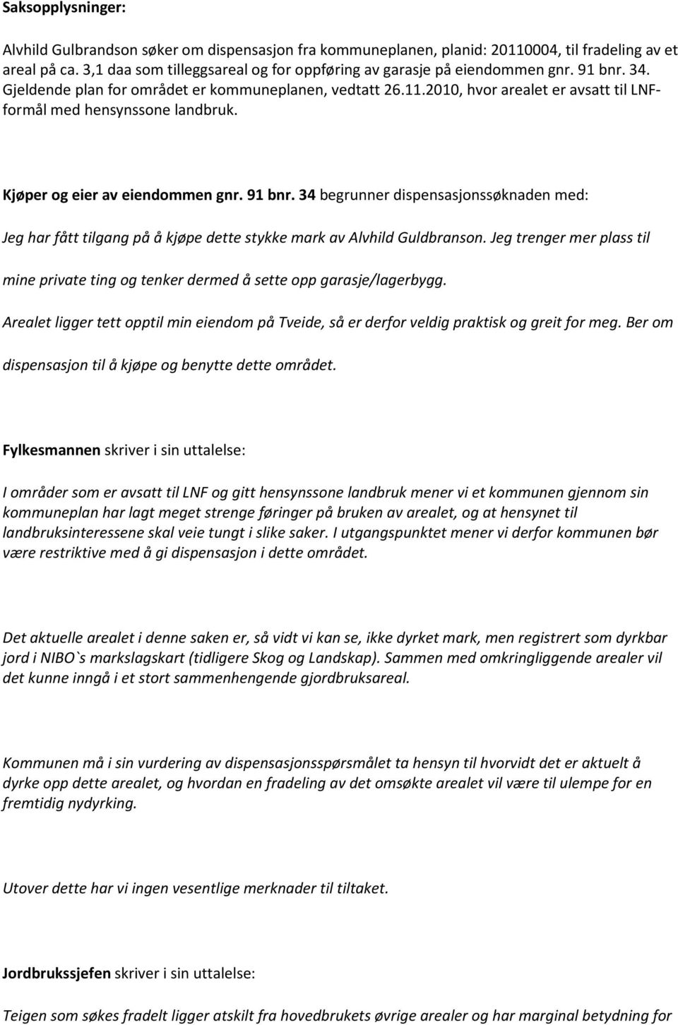 2010, hvor arealet er avsatt til LNFformål med hensynssone landbruk. Kjøper og eier av eiendommen gnr. 91 bnr.