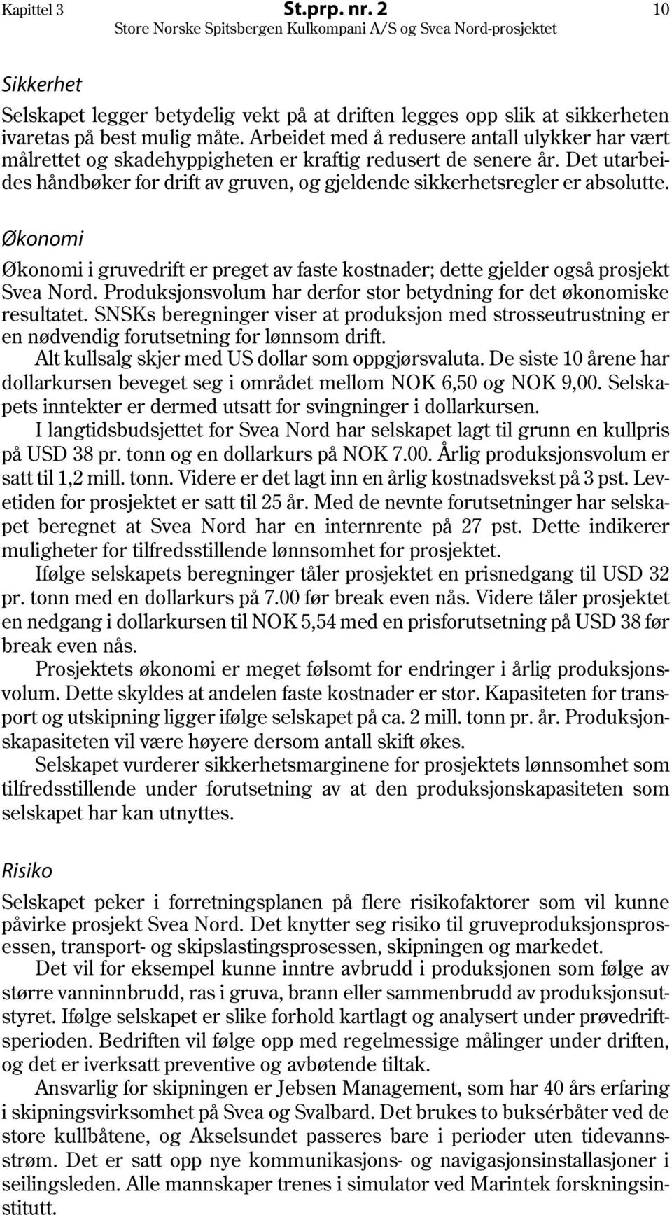 Det utarbeides håndbøker for drift av gruven, og gjeldende sikkerhetsregler er absolutte. Økonomi Økonomi i gruvedrift er preget av faste kostnader; dette gjelder også prosjekt Svea Nord.