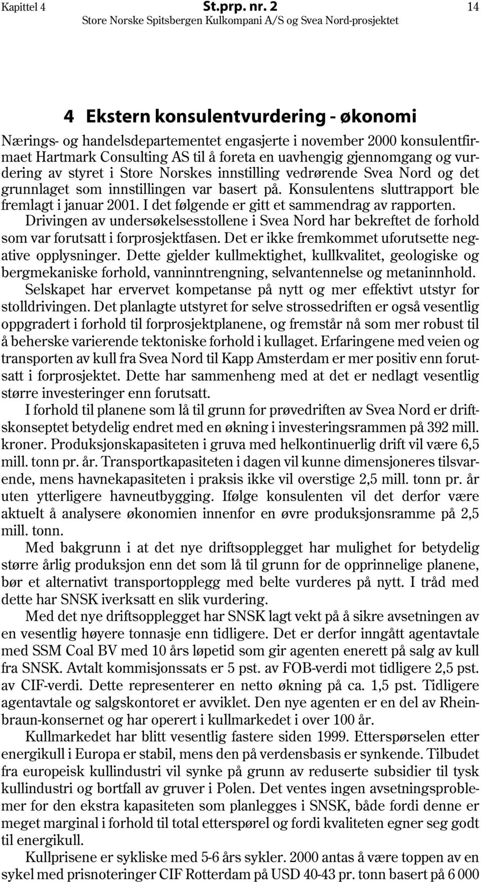 styret i Store Norskes innstilling vedrørende Svea Nord og det grunnlaget som innstillingen var basert på. Konsulentens sluttrapport ble fremlagt i januar 2001.