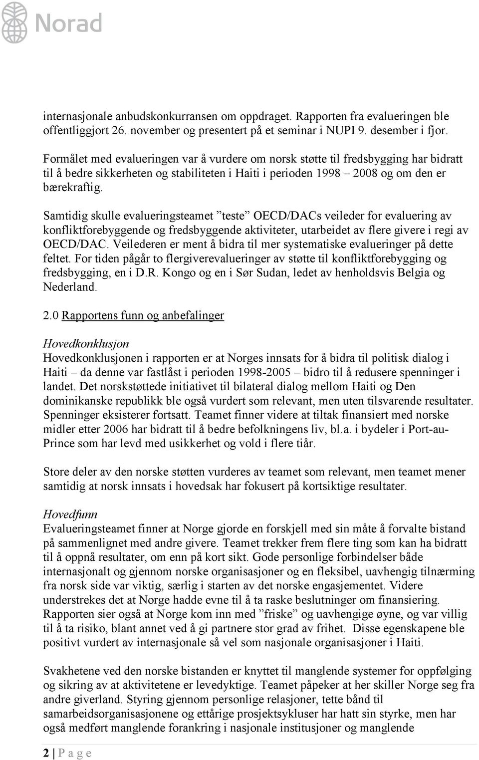 Samtidig skulle evalueringsteamet teste OECD/DACs veileder for evaluering av konfliktforebyggende og fredsbyggende aktiviteter, utarbeidet av flere givere i regi av OECD/DAC.