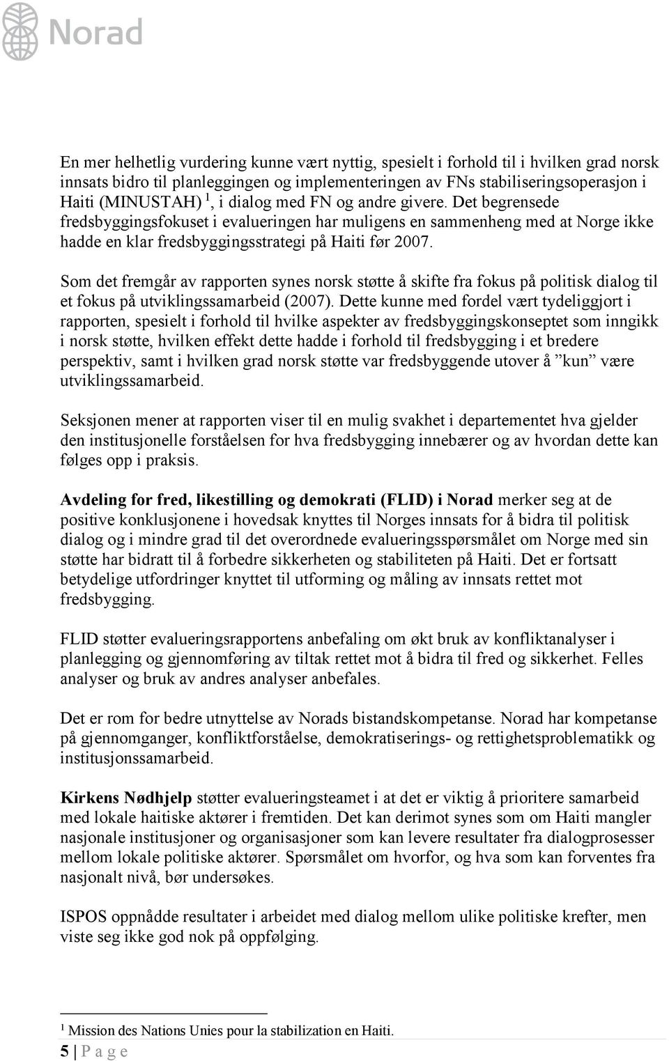 Som det fremgår av rapporten synes norsk støtte å skifte fra fokus på politisk dialog til et fokus på utviklingssamarbeid (2007).