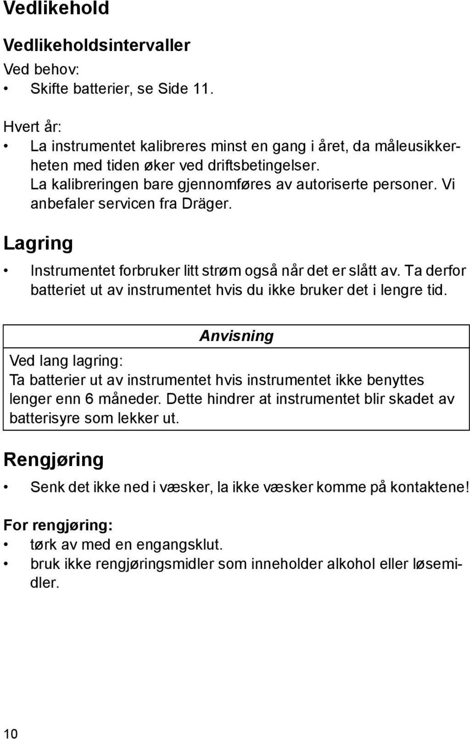 Ta derfor batteriet ut av instrumentet hvis du ikke bruker det i lengre tid. Anvisning Ved lang lagring: Ta batterier ut av instrumentet hvis instrumentet ikke benyttes lenger enn 6 måneder.