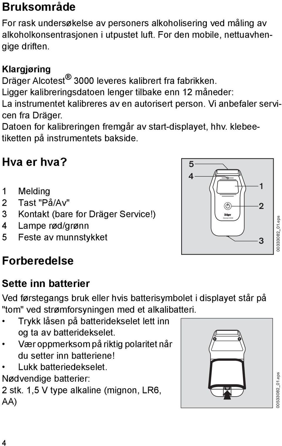 Vi anbefaler servicen fra Dräger. Datoen for kalibreringen fremgår av start-displayet, hhv. klebeetiketten på instrumentets bakside. Hva er hva?