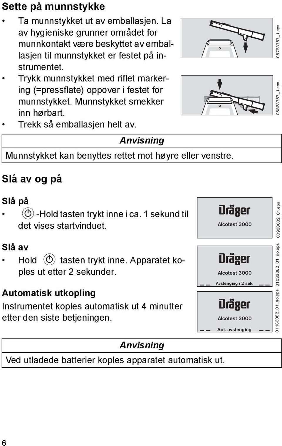 Anvisning Munnstykket kan benyttes rettet mot høyre eller venstre. 05723757_1.eps 05823757_1.eps Slå av og på Slå på -Hold tasten trykt inne i ca. 1 sekund til det vises startvinduet.