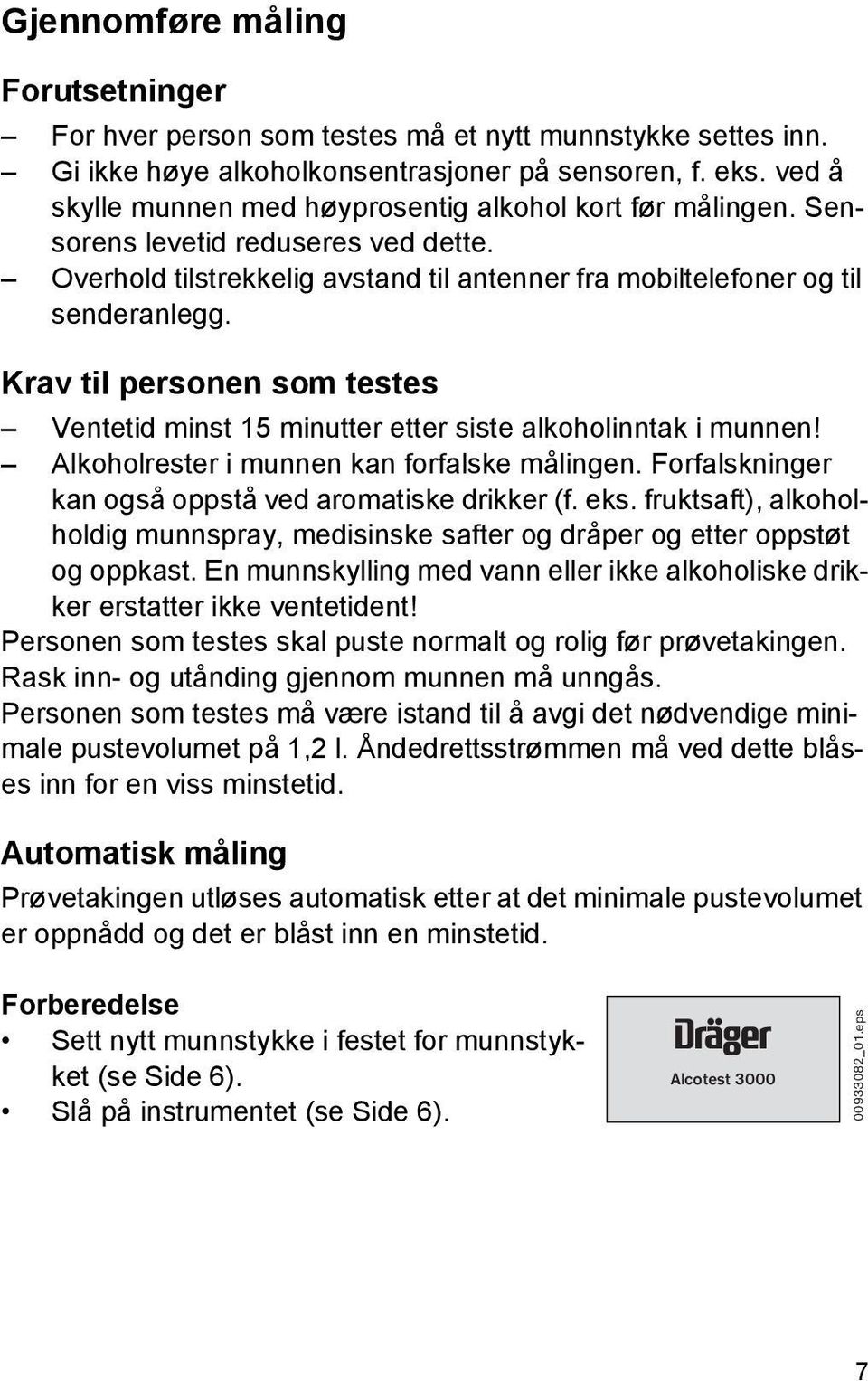 Krav til personen som testes Ventetid minst 15 minutter etter siste alkoholinntak i munnen! Alkoholrester i munnen kan forfalske målingen. Forfalskninger kan også oppstå ved aromatiske drikker (f.