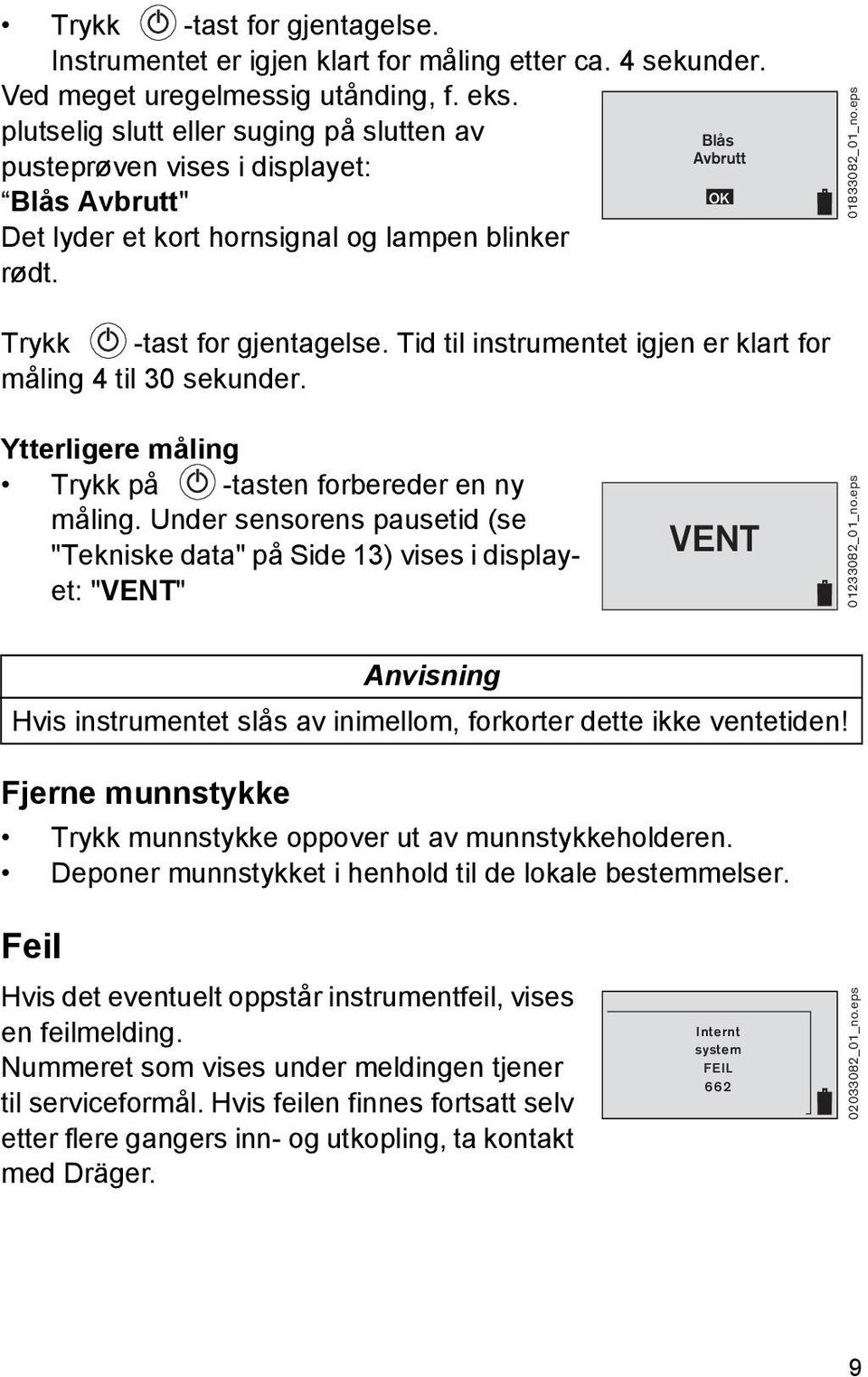 eps Trykk -tast for gjentagelse. Tid til instrumentet igjen er klart for måling 4 til 30 sekunder. Ytterligere måling Trykk på -tasten forbereder en ny måling.