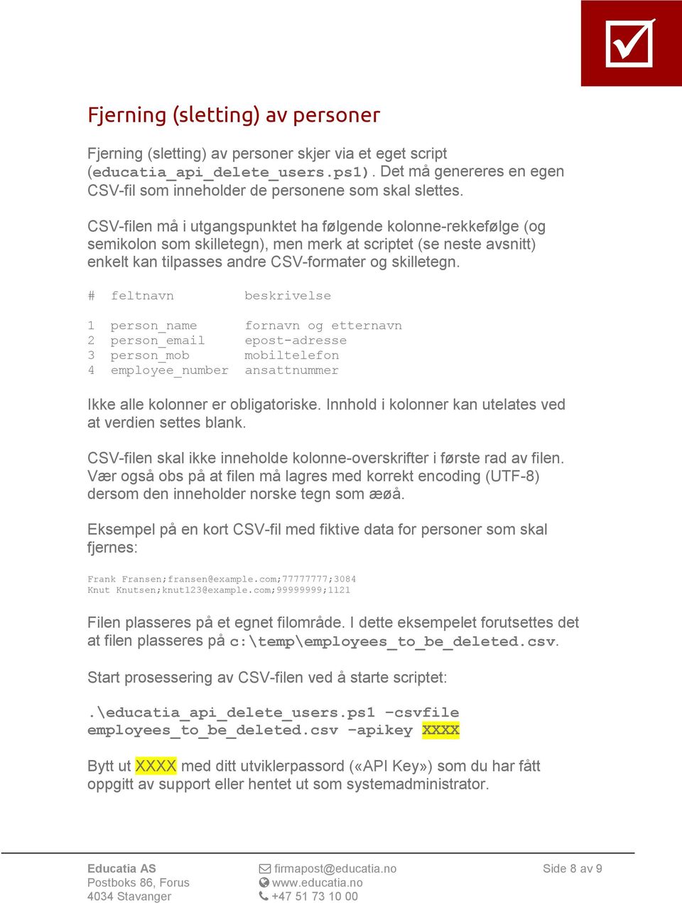 # feltnavn beskrivelse 1 person_name fornavn og etternavn 2 person_email epost-adresse 3 person_mob mobiltelefon 4 employee_number ansattnummer Ikke alle kolonner er obligatoriske.