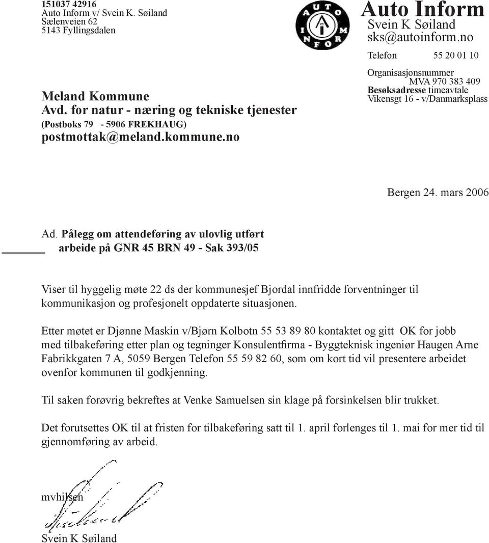 Pålegg om attendeføring av ulovlig utført arbeide på GNR 45 BRN 49 - Sak 393/05 Viser til hyggelig møte 22 ds der kommunesjef Bjordal innfridde forventninger til kommunikasjon og profesjonelt