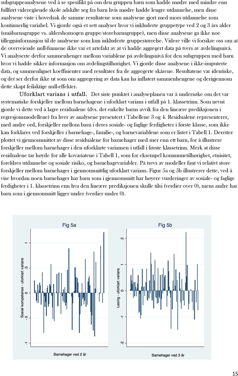 Vi gjorde også et sett analyser hvor vi inkluderte gruppetype ved 2 og 3 års alder (småbarnsgruppe vs.