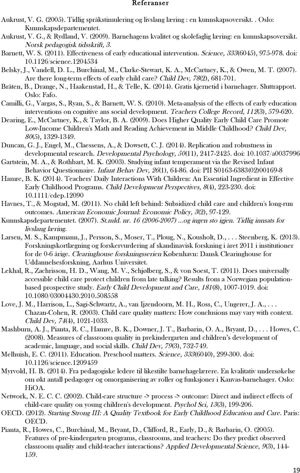 doi: 10.1126/science.1204534 Belsky, J., Vandell, D. L., Burchinal, M., Clarke-Stewart, K. A., McCartney, K., & Owen, M. T. (2007). Are there long-term effects of early child care?