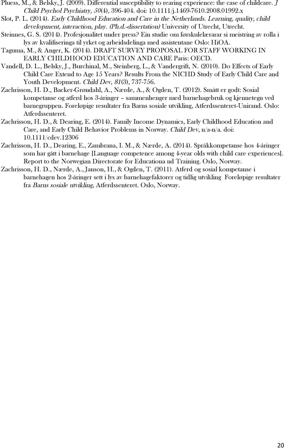 Profesjonalitet under press? Ein studie om førskulelærarar si meistring av rolla i lys av kvalifiseringa til yrket og arbeidsdelinga med assistentane Oslo: HiOA. Taguma, M., & Anger, K. (2014).