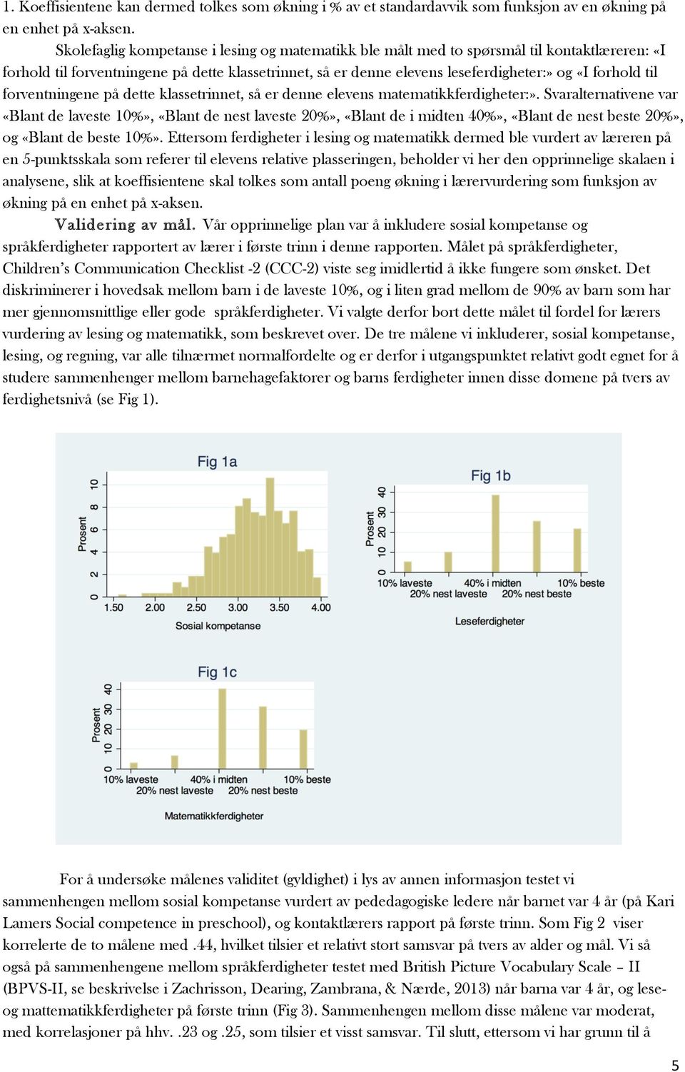 til forventningene på dette klassetrinnet, så er denne elevens matematikkferdigheter:».