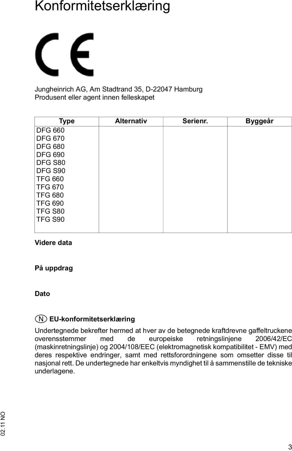 bekrefter hermed at hver av de betegnede kraftdrevne gaffeltruckene overensstemmer med de europeiske retningslinjene 2006/42/EC (maskinretningslinje) og 2004/108/EEC