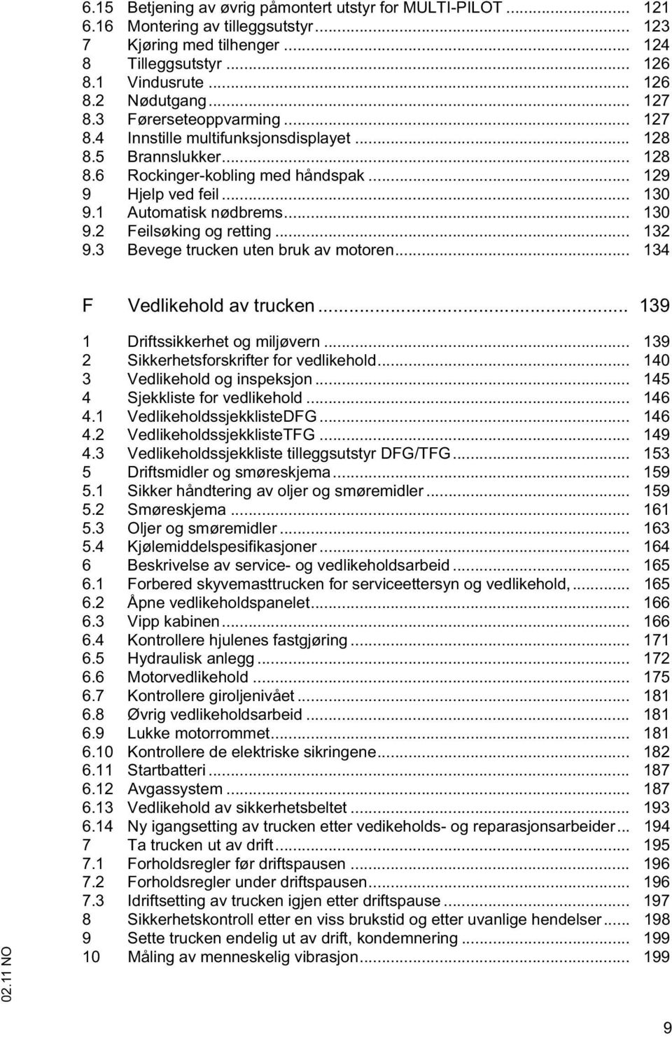 .. 130 9.2 Feilsøking og retting... 132 9.3 Bevege trucken uten bruk av motoren... 134 F Vedlikehold av trucken... 139 1 Driftssikkerhet og miljøvern... 139 2 Sikkerhetsforskrifter for vedlikehold.