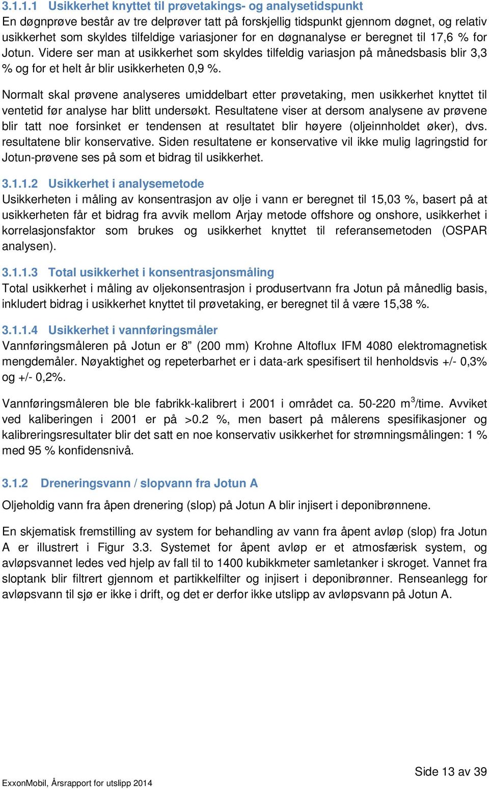 Normalt skal prøvene analyseres umiddelbart etter prøvetaking, men usikkerhet knyttet til ventetid før analyse har blitt undersøkt.