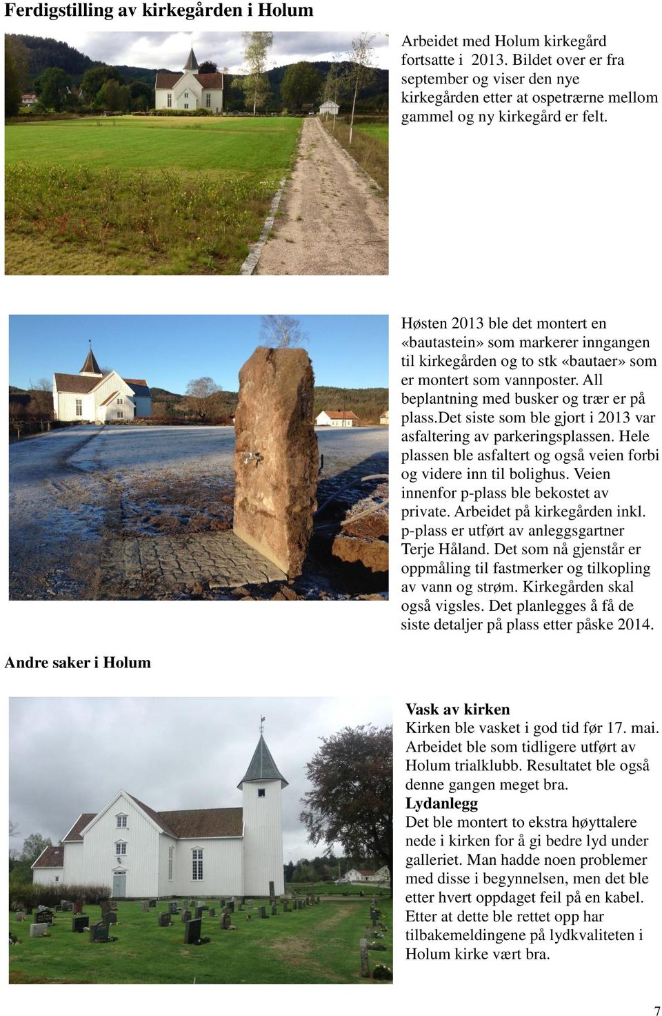 Høsten 2013 ble det montert en «bautastein» som markerer inngangen til kirkegården og to stk «bautaer» som er montert som vannposter. All beplantning med busker og trær er på plass.