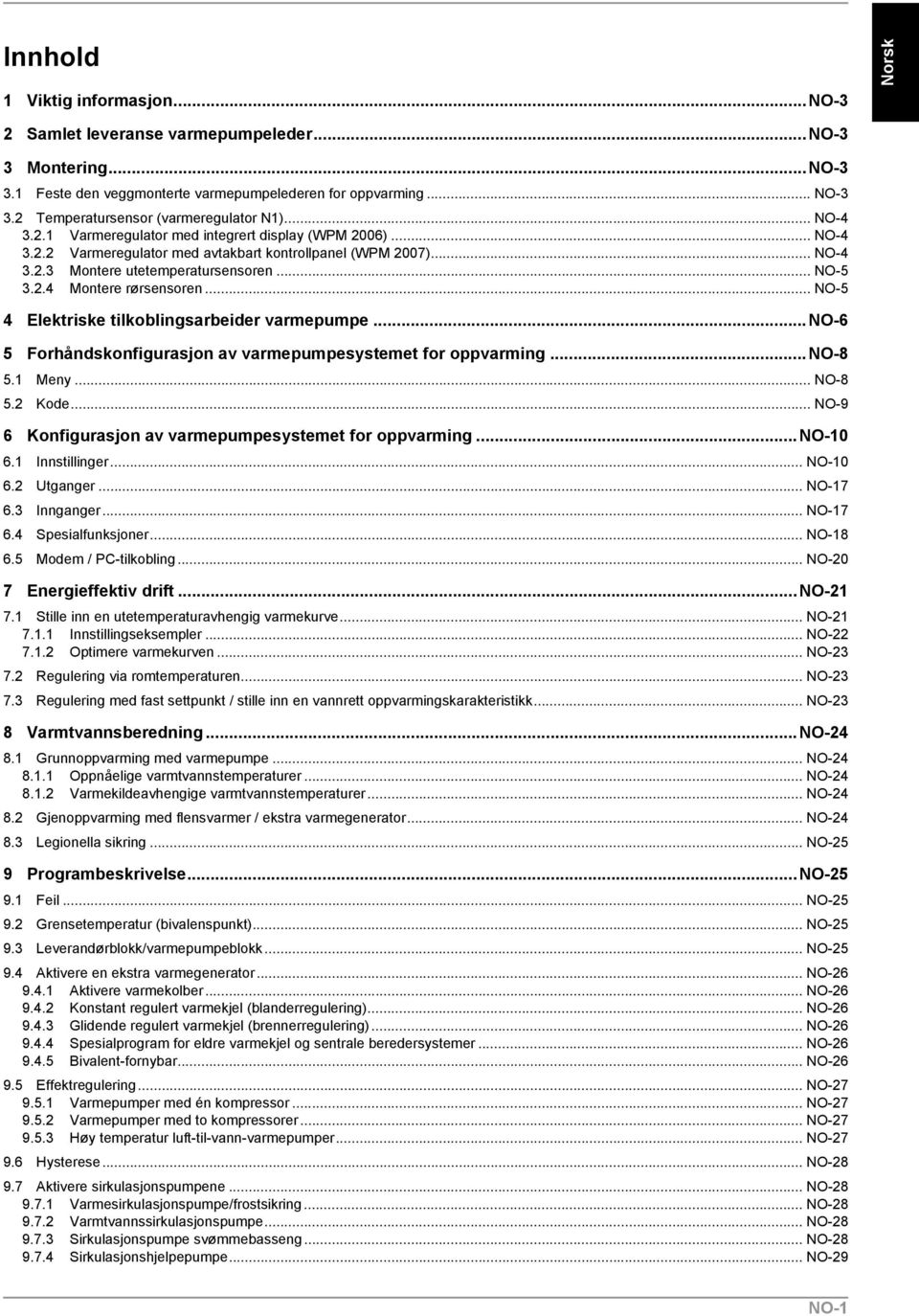 .. NO-5 3.2.4 Montere rørsensoren... NO-5 4 Elektriske tilkoblingsarbeider varmepumpe...no-6 5 Forhåndskonfigurasjon av varmepumpesystemet for oppvarming...no-8 5.1 Meny... NO-8 5.2 Kode.